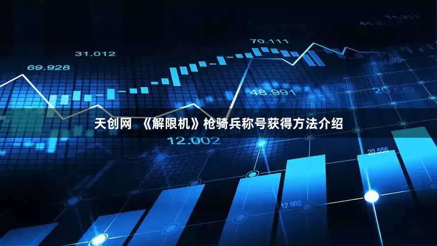 天创网  《解限机》枪骑兵称号获得方法介绍