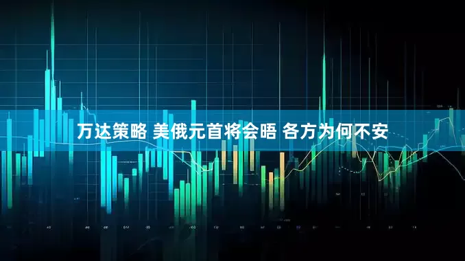 万达策略 美俄元首将会晤 各方为何不安
