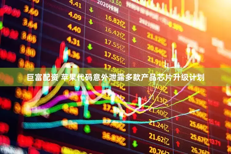 巨富配资 苹果代码意外泄露多款产品芯片升级计划