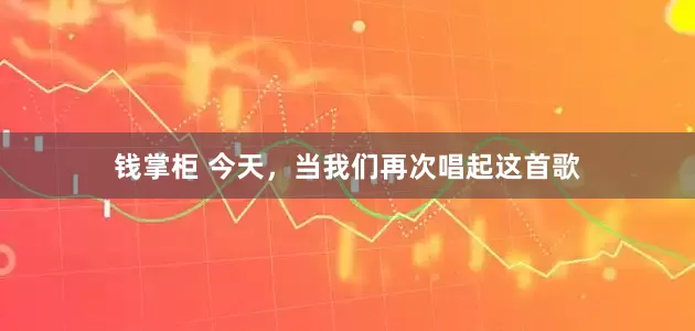 钱掌柜 今天，当我们再次唱起这首歌