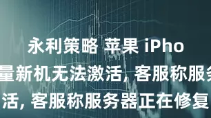 永利策略 苹果 iPhone 突现大量新机无法激活, 客服称服务器正在修复
